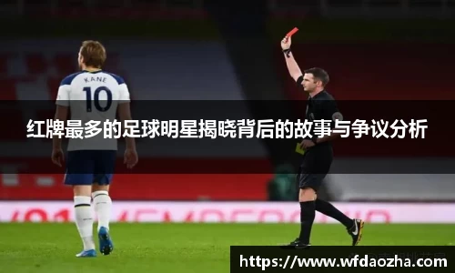 红牌最多的足球明星揭晓背后的故事与争议分析