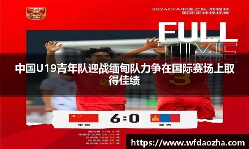中国U19青年队迎战缅甸队力争在国际赛场上取得佳绩