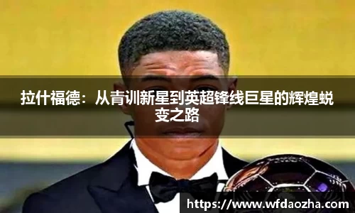 拉什福德：从青训新星到英超锋线巨星的辉煌蜕变之路