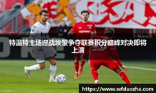 特温特主场迎战埃蒙争夺联赛积分巅峰对决即将上演