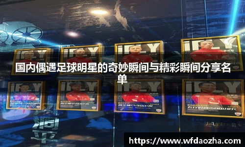 国内偶遇足球明星的奇妙瞬间与精彩瞬间分享名单