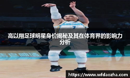 高以翔足球明星身价揭秘及其在体育界的影响力分析